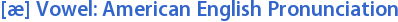 [æ] Vowel: American English Pronunciation