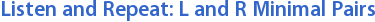 Listen and Repeat: L and R Minimal Pairs